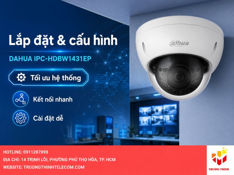 Cách lắp đặt và cấu hình Camera DAHUA IPC-HDBW1431EP tối ưu
