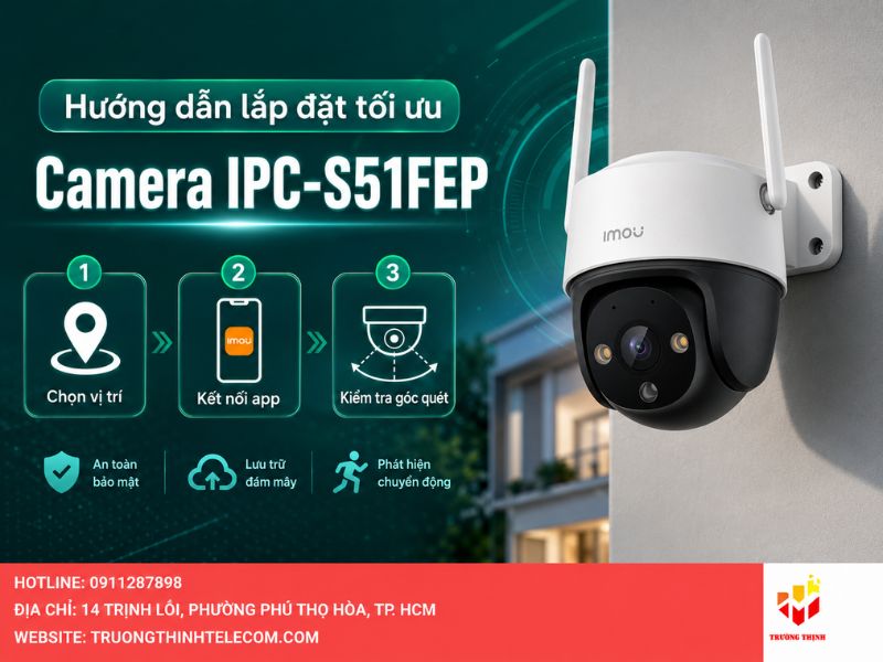 Hướng dẫn các bước sử dụng lắp đặt tối ưu Camera IPC-S51FEP