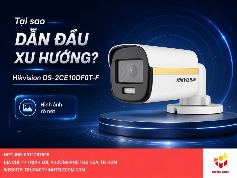 Tại sao Camera Hikvision DS-2CE10DF0T-F lại dẫn đầu xu hướng?