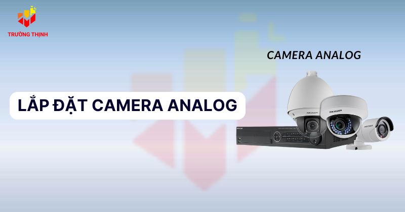 Hướng dẫn cách lắp đặt camera Analog chuẩn xác nhất