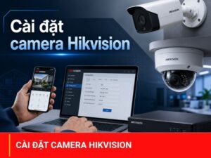 Cài đặt camera Hikvision