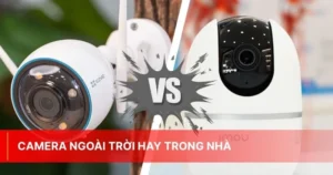 Camera Ngoài Trời Hay Trong Nhà Tốt Hơn