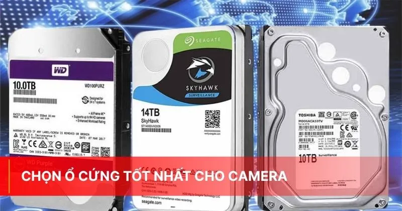 Hướng dẫn lựa chọn ổ cứng tốt nhất cho camera và đầu ghi hình