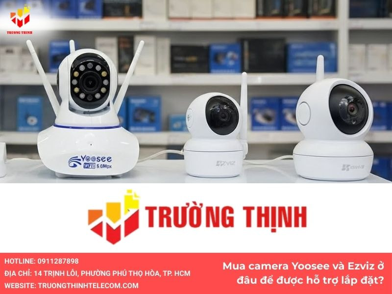 Mua camera Yoosee và Ezviz ở đâu để được hỗ trợ lắp đặt?