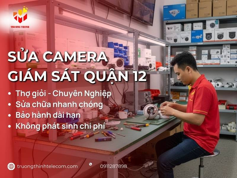 Sửa camera Quận 12 Thợ Giỏi Có Tay Nghề Cao