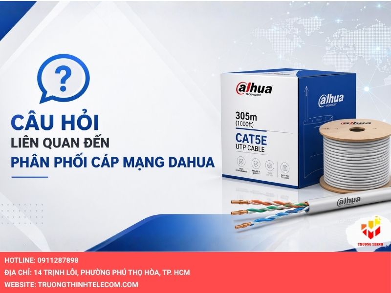 Câu hỏi liên quan đến phân phối cáp mạng Dahua