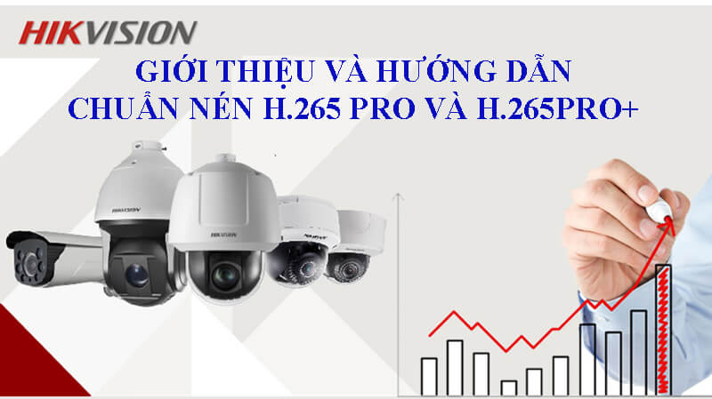 Giới thiệu và hướng dẫn cài đặt chuẩn nén hiệu suất cao H265Pro và H265Pro+