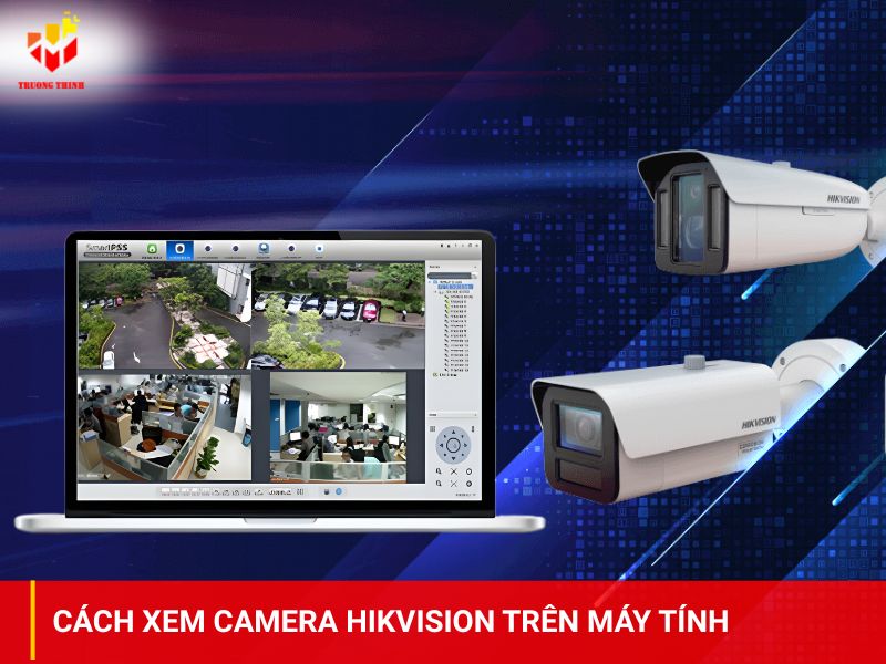 Hướng dẫn cách xem camera Hikvision trên máy tính Thành Công 100%