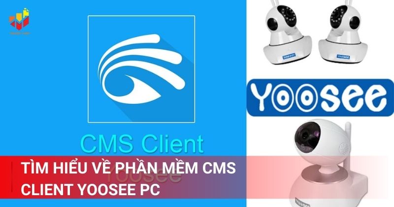 Tìm hiểu về phần mềm CMS Client Yoosee PC
