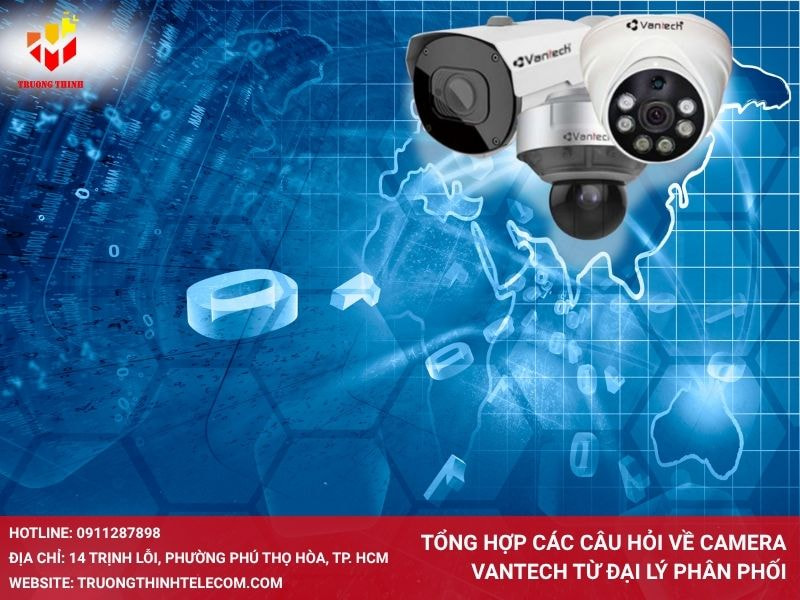 Tổng hợp các câu hỏi về Camera Vantech từ đại lý phân phối