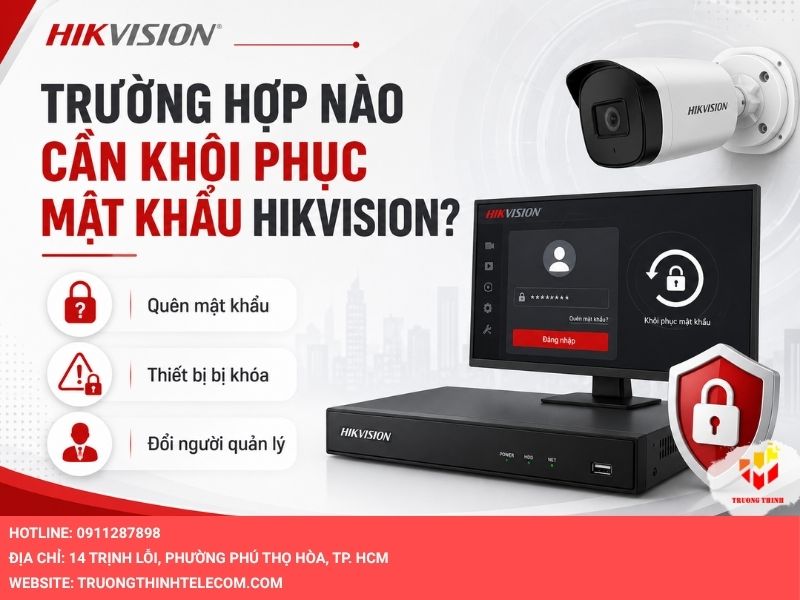 Trường hợp nào cần khôi phục mật khẩu Hikvision?