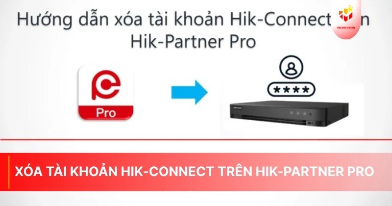 Hướng dẫn xóa tài khoản Hik-Connect trên Hik-Partner Pro