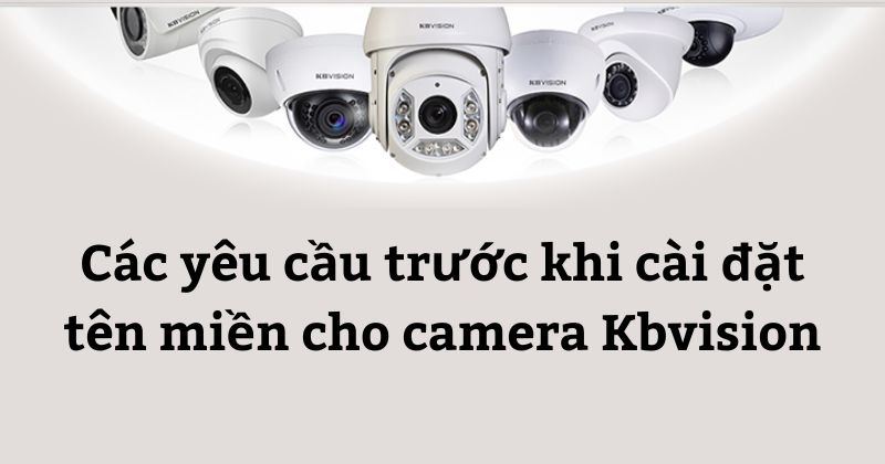 Các yêu cầu trước khi cài đặt tên miền cho camera KBVision