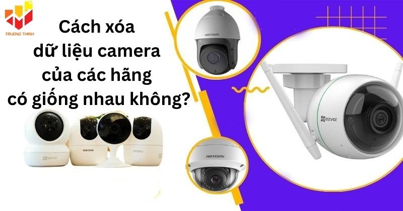 Cách xóa dữ liệu camera của các hãng có giống nhau không?