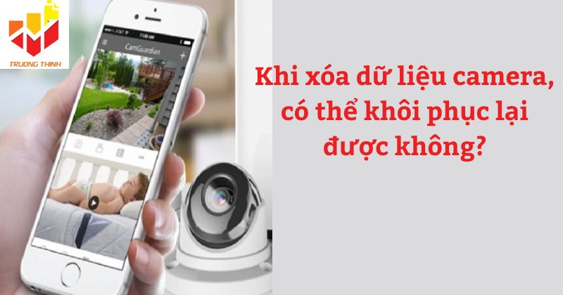 Khi xóa dữ liệu camera, có thể khôi phục lại được không?