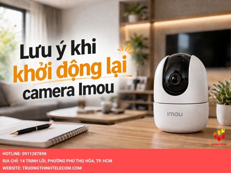 Lưu ý khi khởi động lại camera Imou