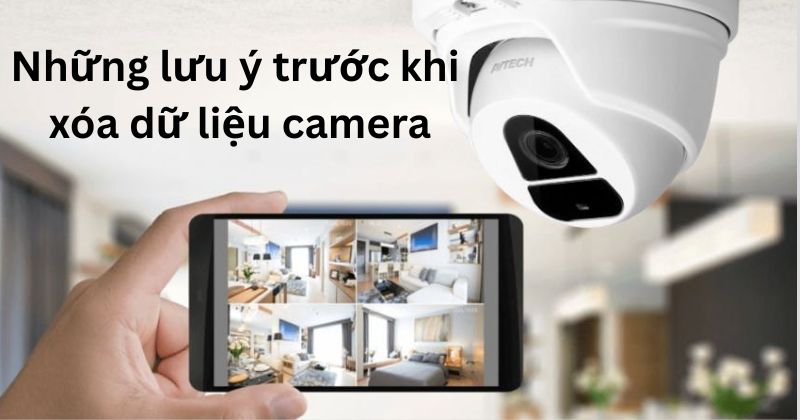 Những lưu ý trước khi xóa dữ liệu camera