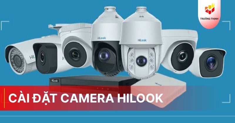 Cách cài đặt camera Hilook và xem camera qua app Hilook trên điện thoại