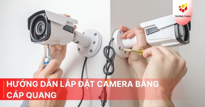 Hướng dẫn lắp đặt camera bằng cáp quang chi tiết