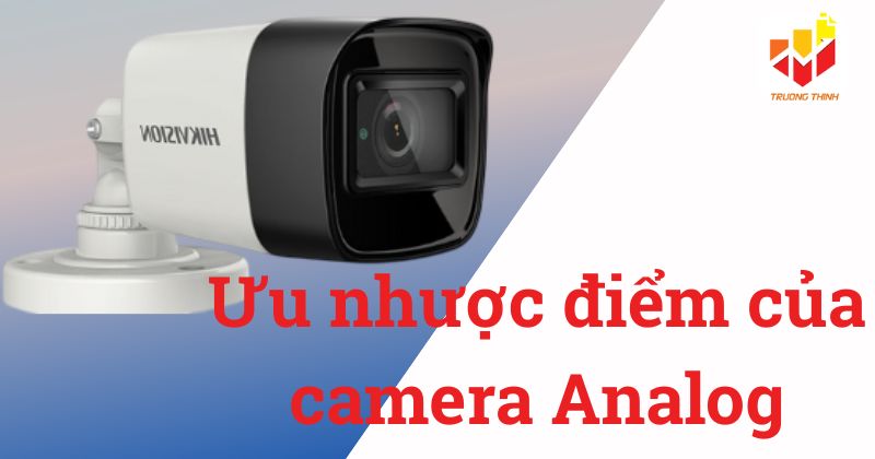 Ưu nhược điểm của camera Analog