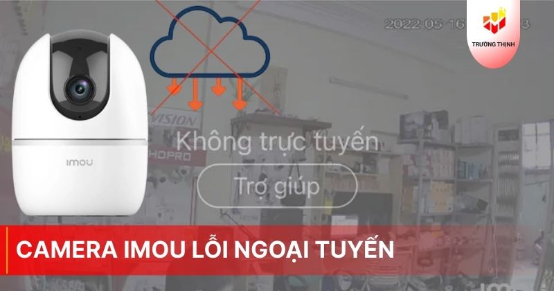 Cách khắc phục camera Imou lỗi ngoại tuyến