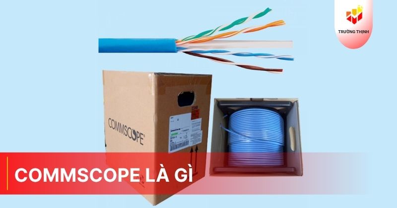Cáp mạng Commscope là gì? Đặc điểm của của cáp mạng Commscope