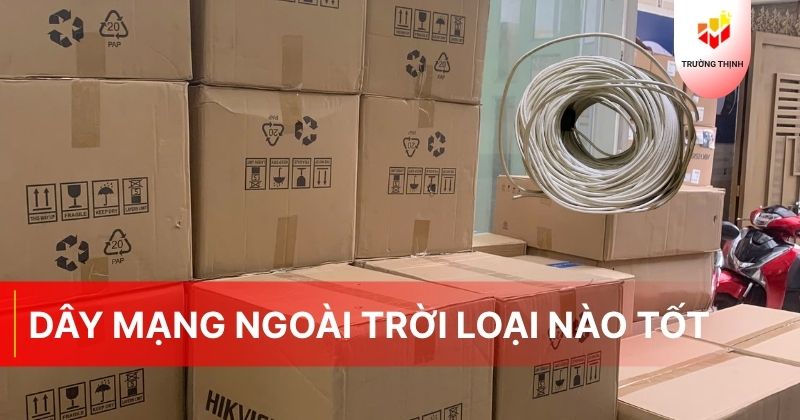 Dây mạng ngoài trời loại nào tốt, giá 1 mét dây là bao nhiêu