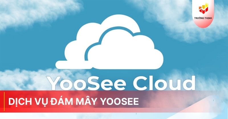 Cách kích hoạt dịch vụ đám mây Yoosee mà bạn nên biết
