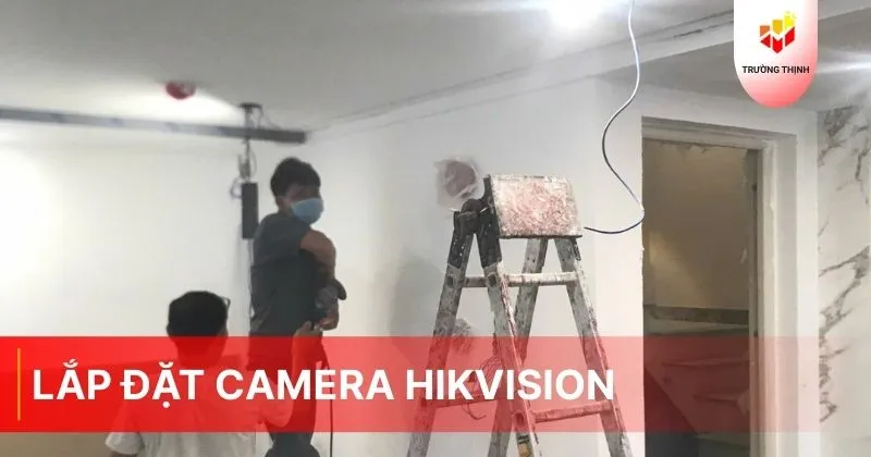 Dịch vụ lắp đặt camera Hikvision trọn gói nhanh chóng