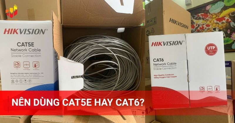 Nên dùng Cat5e hay Cat6?