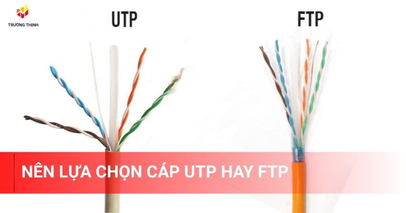 Nên lựa chọn cáp UTP hay FTP