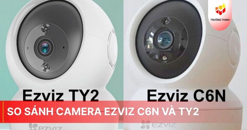 So sánh camera Ezviz C6N và TY2: Nên mua loại nào?