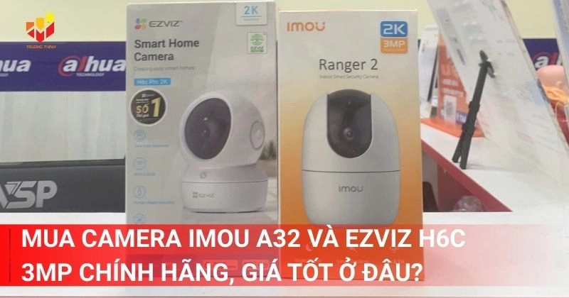 Mua camera Imou A32 và Ezviz H6C 3MP chính hãng, giá tốt ở đâu?