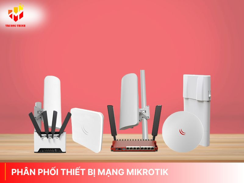 Phân phối thiết bị mạng MikroTik chính hãng tại Việt Nam