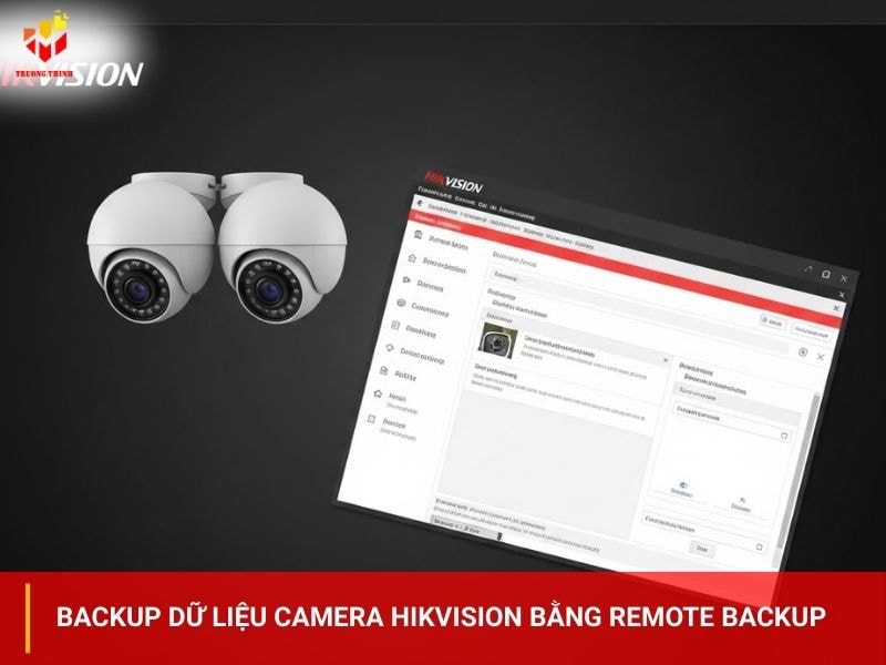 Hướng dẫn backup dữ liệu camera Hikvision bằng remote backup