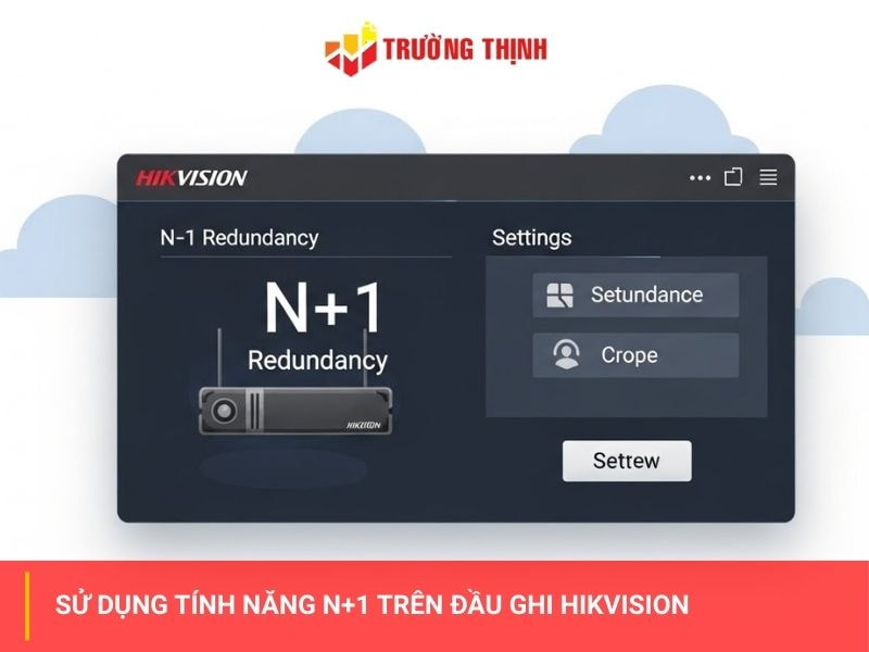 Hướng dẫn sử dụng tính năng N+1 Hot Spare trên đầu ghi Hikvision