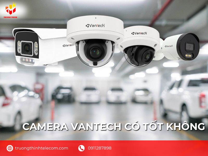 Camera Vantech có tốt không? Do nước nào sản xuất?