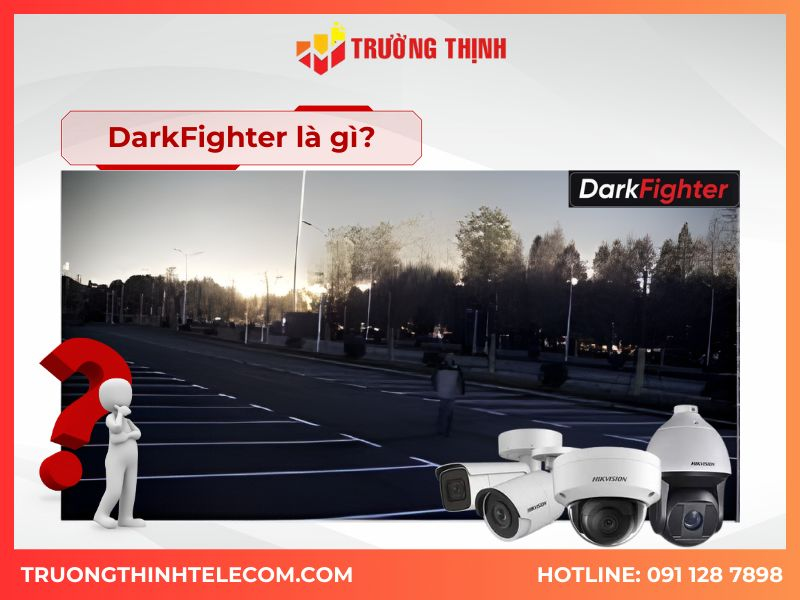 Tìm Hiểu Công Nghệ DarkFighter Camera Giám Sát Năm 2026