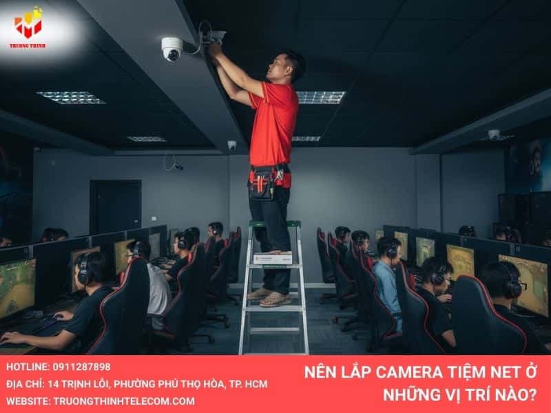 nên lắp đặt camera tiệm net ở những khu vực nào