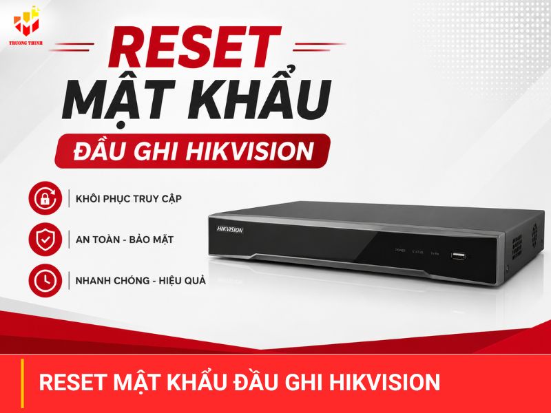 Hướng dẫn cách reset mật khẩu Đầu Ghi Hikvision đơn giản trong 1 nốt nhạc