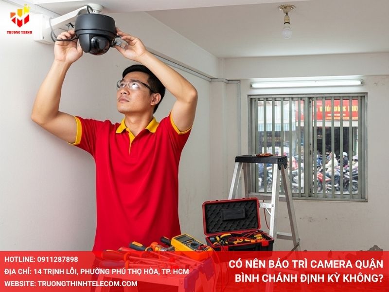 Có nên bảo trì camera Quận Bình Chánh định kỳ không?