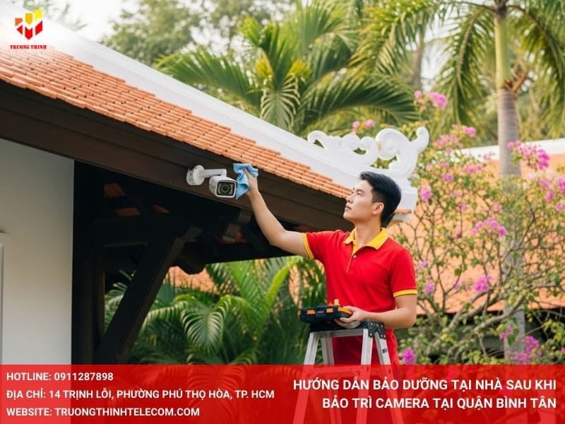 Hướng dẫn bảo dưỡng tại nhà sau khi bảo trì camera tại quận Bình Tân
