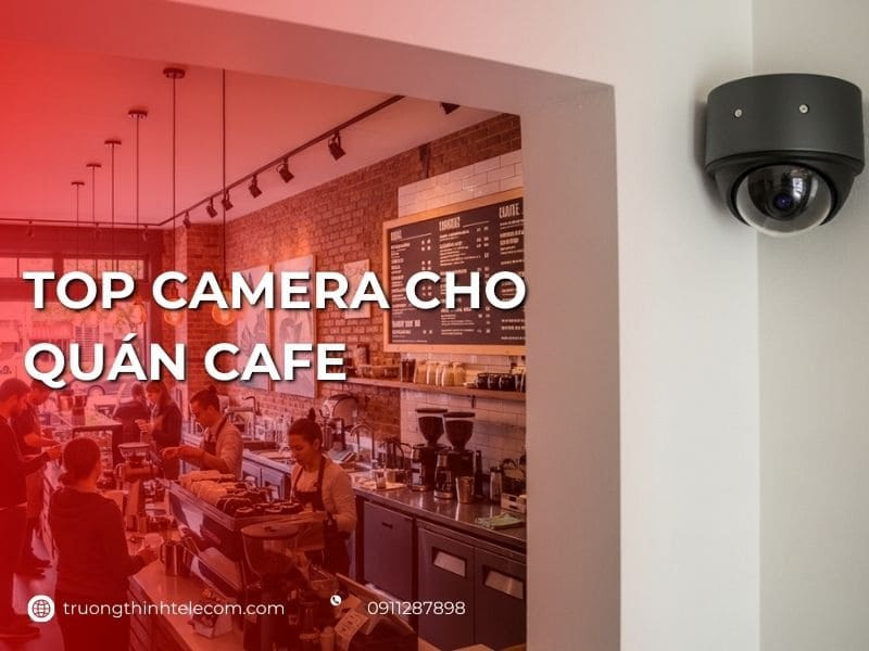 Top hệ thống camera cho quán cà phê nhỏ gọn hiệu quả hiện nay