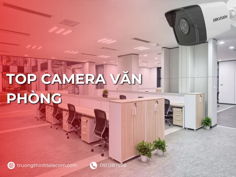 Top 5 camera cho văn phòng công ty được ưa chuộng nhất 2026