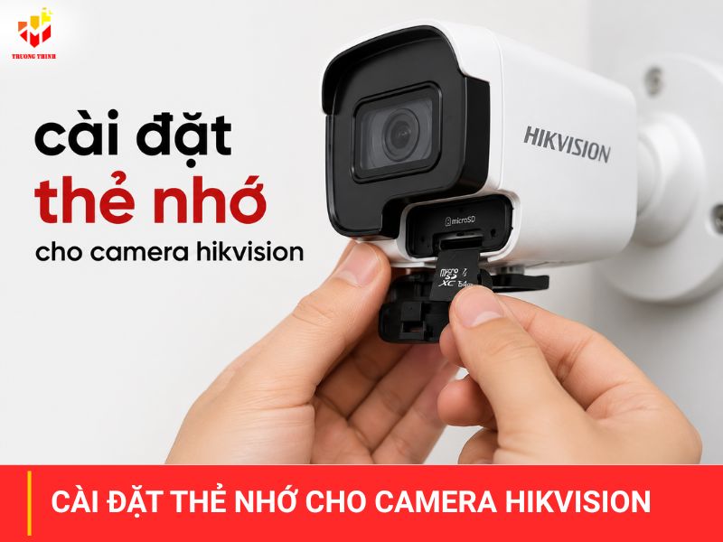 Cách cài đặt thẻ nhớ cho camera Hikvision​ an toàn đúng chuẩn