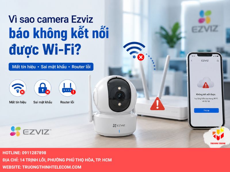 Vì sao camera Ezviz báo không kết nối được wifi?