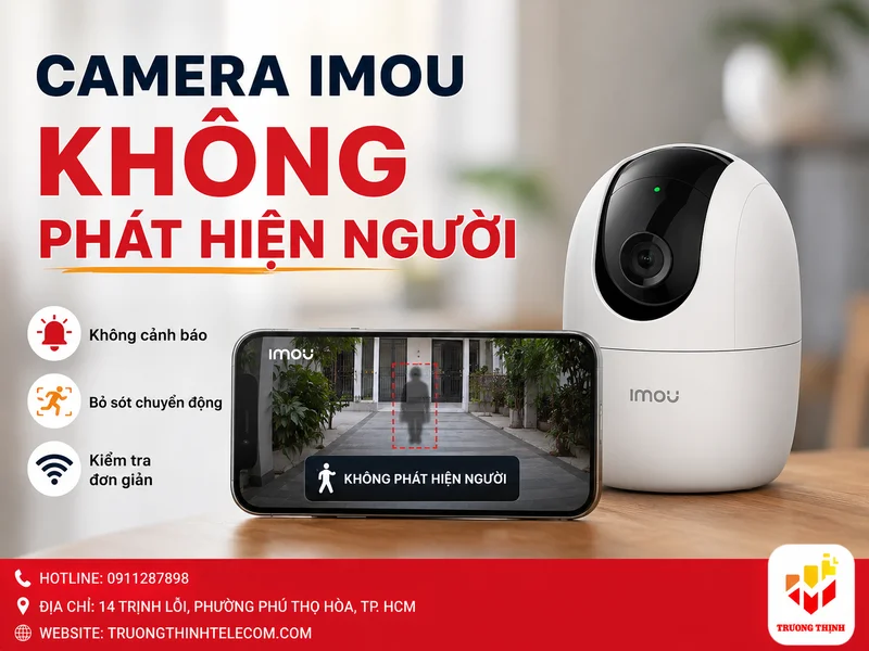 Camera Imou không phát hiện người: Nguyên nhân và cách khắc phục thực tế