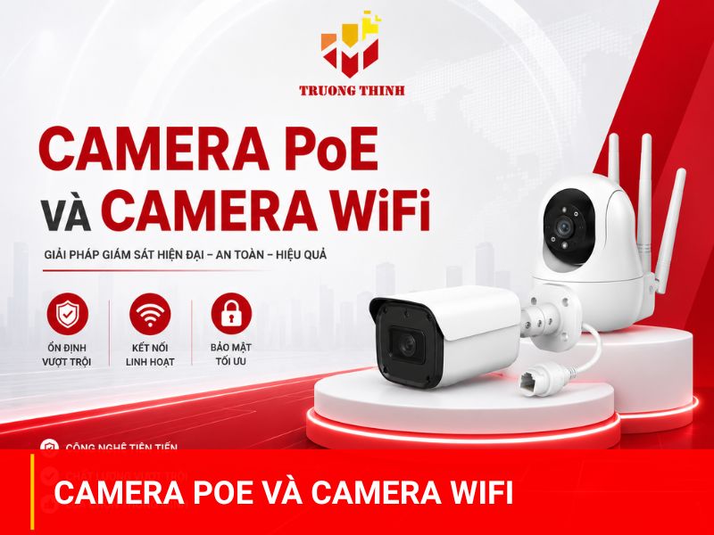 So sánh Camera PoE và camera WiFi nên chọn loại nào phù hợp?