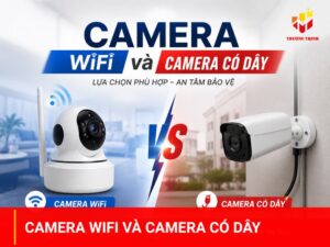 Camera WiFi và camera có dây