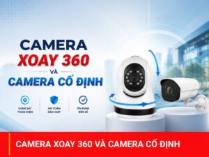 Camera xoay 360 và camera cố định